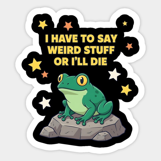I Have to Say Weird Stuff or I'll Die Frog Sticker by ArtistTee ⭐⭐⭐⭐⭐